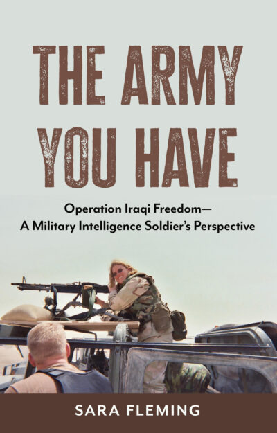 The Army You Have: Operation Iraqi Freedom -- A Military Intelligence Soldier's Perspective